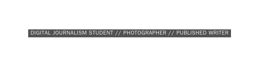 Digital Journalism student Photographer published writer